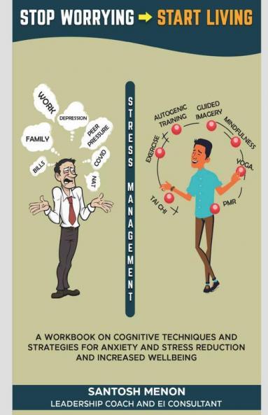 Stop Worrying Start Living: A Workbook On Cognitive Techniques And Strategies For Anxiety And Stress Reduction And Increased Wellbeing