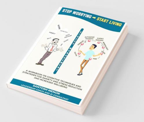 Stop Worrying Start Living: A Workbook On Cognitive Techniques And Strategies For Anxiety And Stress Reduction And Increased Wellbeing