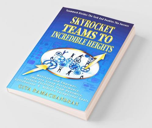 Skyrocket Teams To Incredible Heights: Motivate And Empower Improve Group Performance Sustain Excellent Team Dynamics Collaborate & Achieve ... Collaborate And Achieve Exceptional Goals