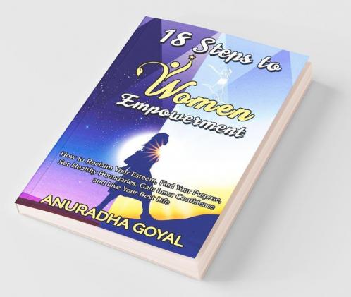 18 Steps To Women Empowerment: How To Reclaim Your Esteem Find Your Purpose Set Healthy Boundaries Gain Inner Confidence And Live Your Best Life
