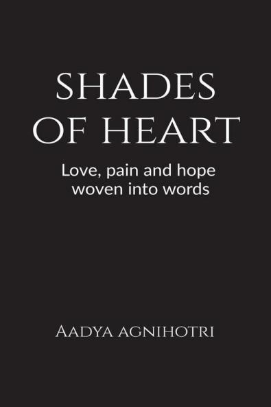 Shades of heart : Love pain and hope woven into words