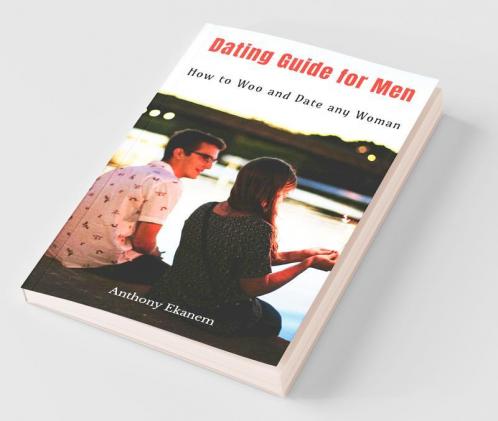 Dating Guide For Men: How To Woo And Date Any Woman