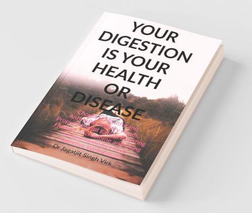 Your Digestion Is Your Health Or Disease: Choosing Healthy And Anti-Inflammatory Foods Proper Mindful Eating Boosting Healthy Microbiome And Using Natural Remedies Give Digestive Wellness.
