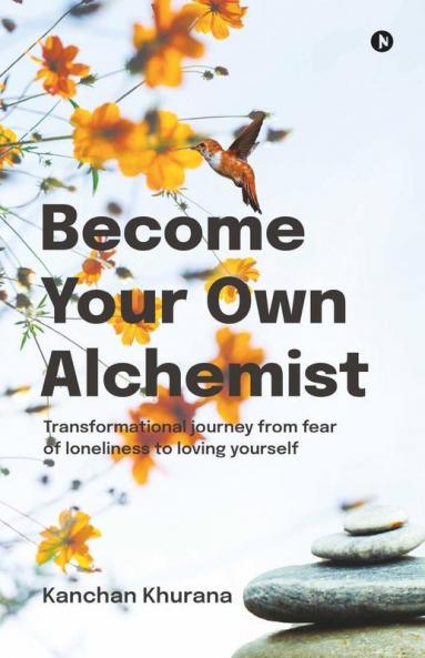 Become Your Own Alchemist: Transformational Journey From Fear Of Loneliness To Loving Yourself