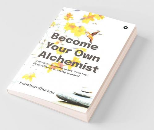 Become Your Own Alchemist: Transformational Journey From Fear Of Loneliness To Loving Yourself