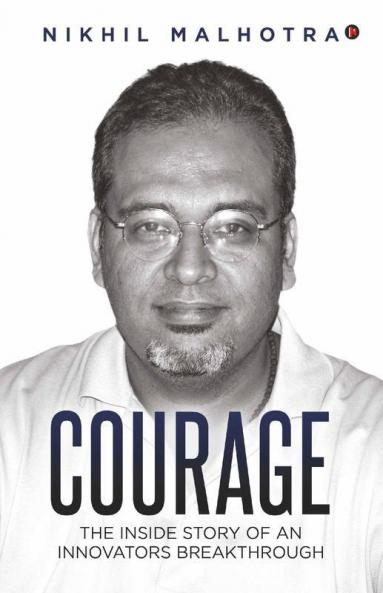 Courage: The Inside Story Of An Innovators Breakthrough