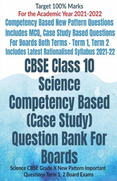 Cbse Class 10 Science Competency Based (Case Study) Question Bank For Boards : Science Cbse Grade X New Pattern Important Questions Term 1 2 Board Exams