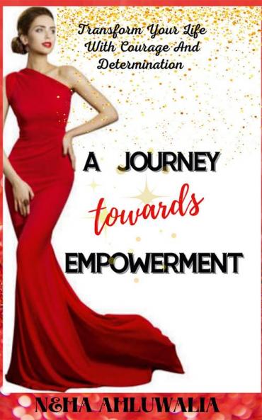 A Journey Towards Empowerment : Discover your Strengths Make your Voice heard Unleash Your True Potential Transform Your Life.