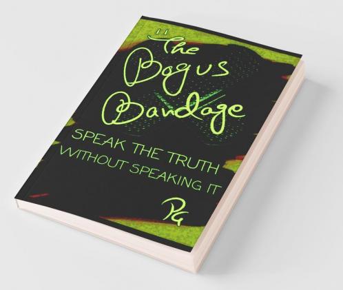 The Bogus Bandage : Speak The Truth Without Speaking It
