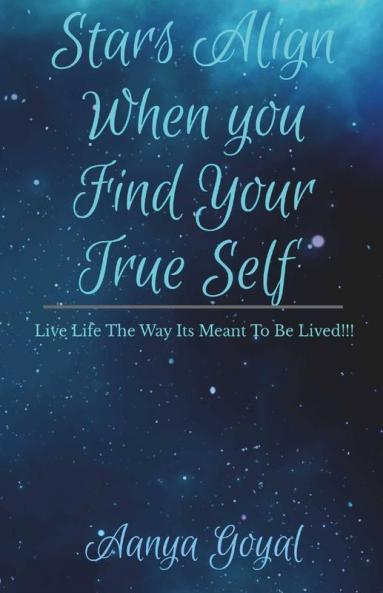 Stars Align When You Find Your True Self: Live Life The Way Its Meant To Be Lived