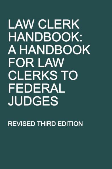 Law Clerk Handbook: A Handbook for Law Clerks to Federal Judges Revised Third Edition