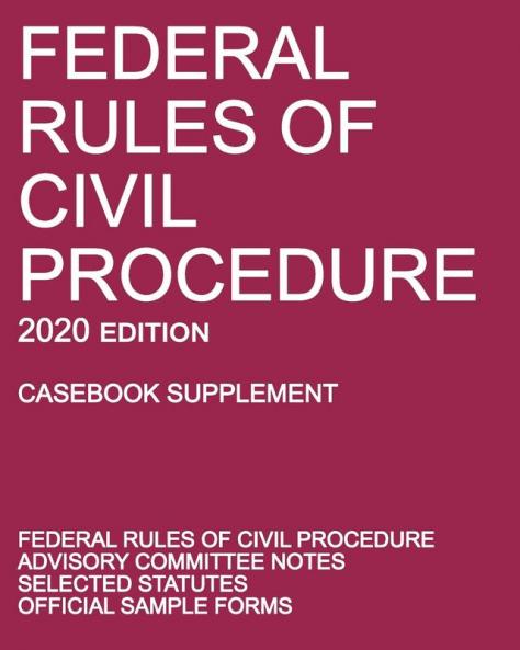 Federal Rules of Civil Procedure; 2020 Edition (Casebook Supplement): With Advisory Committee Notes Selected Statutes and Official Forms