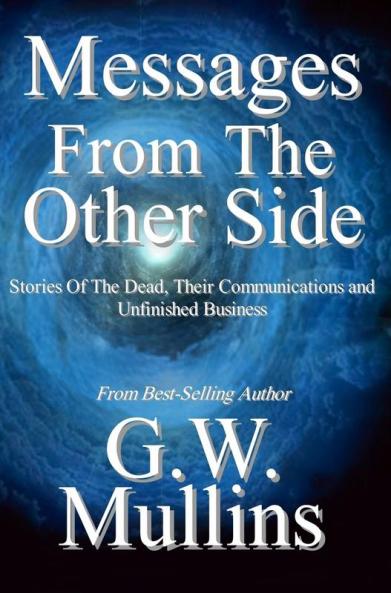 Messages From The Other Side Stories of the Dead Their Communication and Unfinished Business