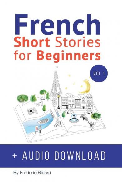French: Short Stories for Beginners + French Audio Download: Improve your reading and listening skills in French. Learn French with Stories: 1