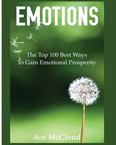 Emotions: The Top 100 Best Ways To Gain Emotional Prosperity (Guide & Strategies for Mastering Your Emotions)