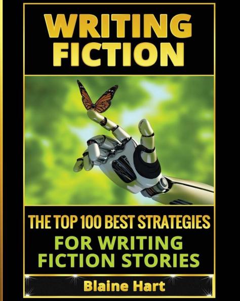 Writing Fiction: The Top 100 Best Strategies For Writing Fiction Stories (Fiction and Science Fiction Stories & Book Writing)