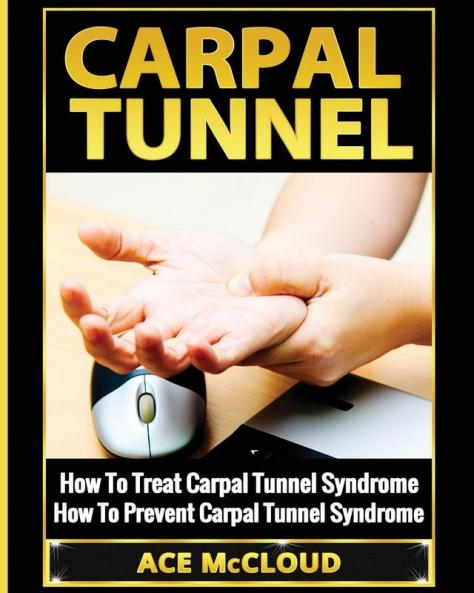 Carpal Tunnel: How To Treat Carpal Tunnel Syndrome: How To Prevent Carpal Tunnel Syndrome (Pain Relief & Treatment for Carpal Tunnel Syndrome)