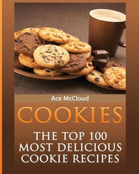 Cookies: The Top 100 Most Delicious Cookie Recipes (Mouthwatering Cookie Recipes and Cookie Baking)