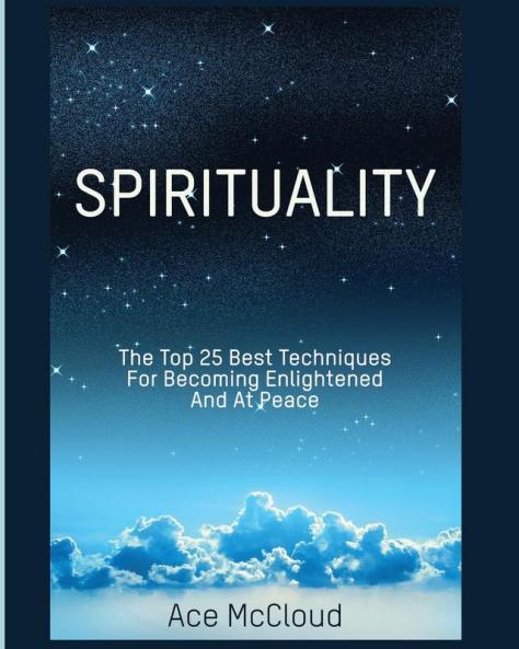 Spirituality: The Top 25 Best Techniques For Becoming Enlightened And At Peace (Best Spiritual Techniques & Training from)