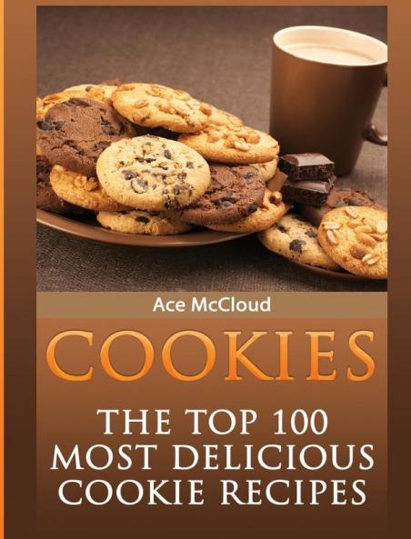 Cookies: The Top 100 Most Delicious Cookie Recipes (Mouthwatering Cookie Recipes and Cookie Baking)
