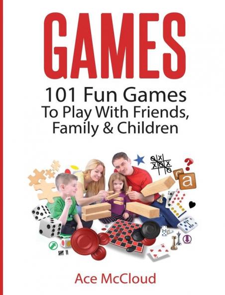 Games: 101 Fun Games To Play With Friends Family & Children (Fun and Entertaining Free Games for Kids Family)