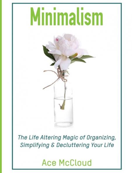 Minimalism: The Life Altering Magic of Organizing Simplifying & Decluttering Your Life (Minimalism Strategies Guide for Simplifying Your)