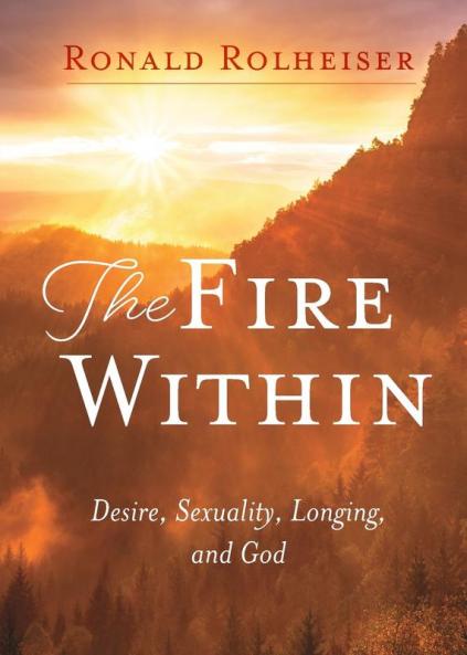 The Fire Within: Desire Sexuality Longing and God