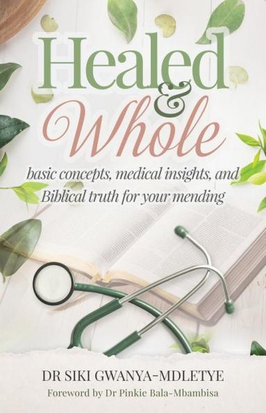 Healed and Whole: Basic concepts medical insights and Biblical truth for your mending