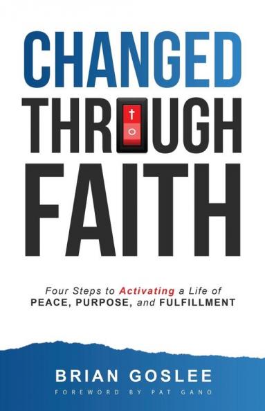 Changed Through Faith: Four Steps to Activating a Life of Peace Purpose and Fulfillment