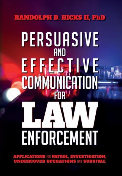Persuasion and effective Communication for Law Enforcement: Applications for Patrol Investigation Undercover Operations and Survival