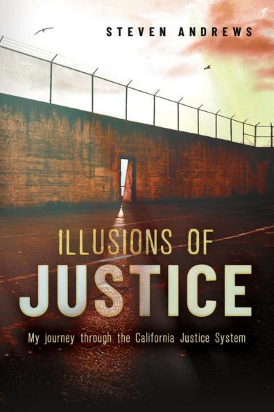 Illusions of Justice: My Journey Through the California Justice System: 1 (Biography)