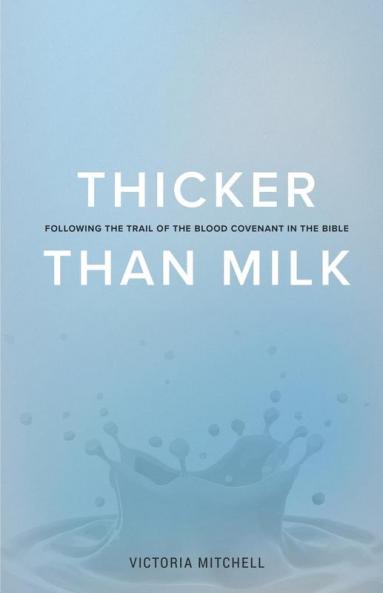 Thicker Than Milk: Following the trail of the Blood Covenant in the Bible