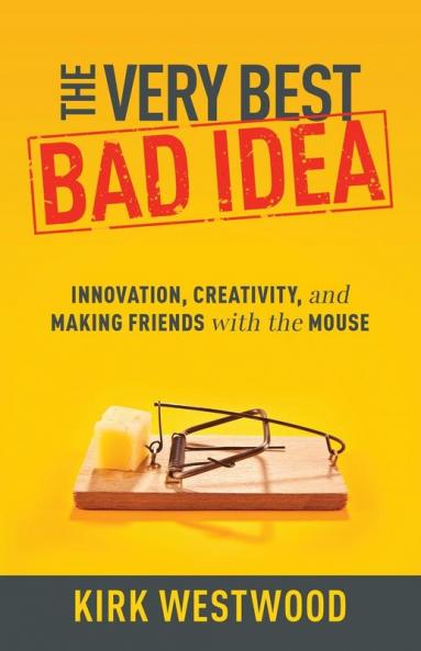 The Very Best Bad Idea: Innovation Creativity and Making Friends with the Mouse