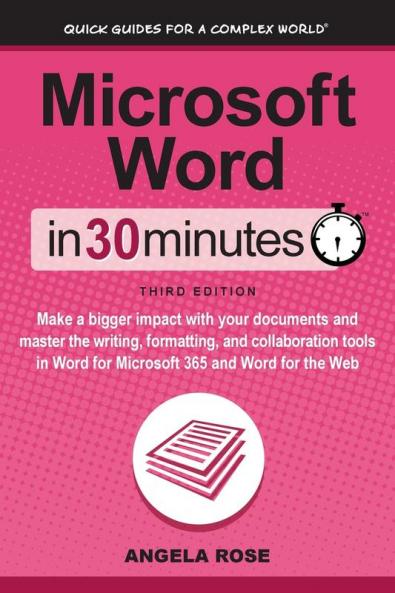 Microsoft Word In 30 Minutes: Make a bigger impact with your documents and master the writing formatting and collaboration tools in Word for Microsoft 365 and Word for the Web