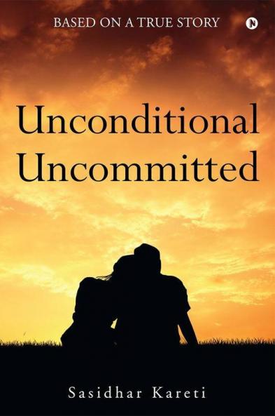 Unconditional Uncommitted : Based On A True Story