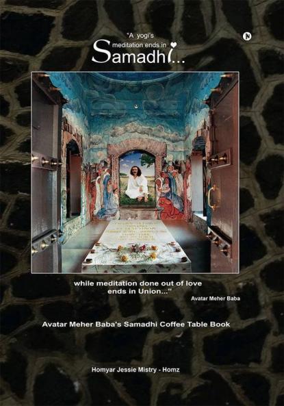 A Yogi'S Meditation Ends In Samadhi…While Meditation Done Out Of Love Ends In Union… : Avatar Meher Baba'S Samadhi Coffee Table Book