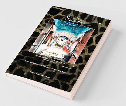 A Yogi'S Meditation Ends In Samadhi…While Meditation Done Out Of Love Ends In Union… : Avatar Meher Baba'S Samadhi Coffee Table Book