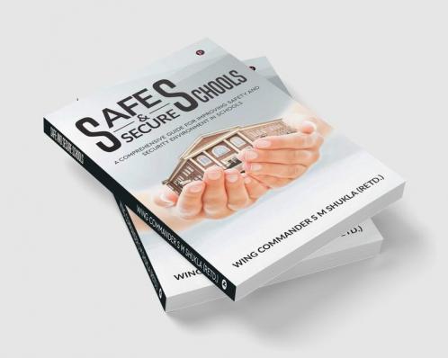 Safe and Secure Schools : A Comprehensive Guide For Improving Safety And Security Environment In Schools