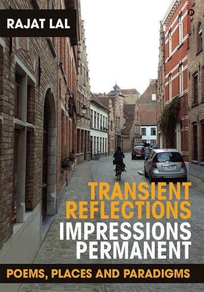 Transient Reflections Impressions Permanent : Poems Places And Paradigms