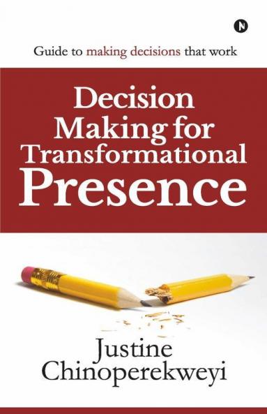 Decision Making For Transformational Presence: Guide To Making Decisions That Work