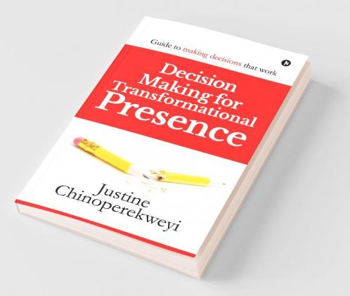 Decision Making For Transformational Presence: Guide To Making Decisions That Work