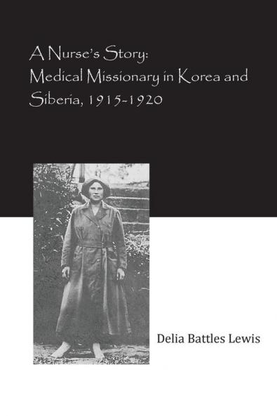 A Nurse's Story: Medical Missionary in Korea and Siberia 1915-1920
