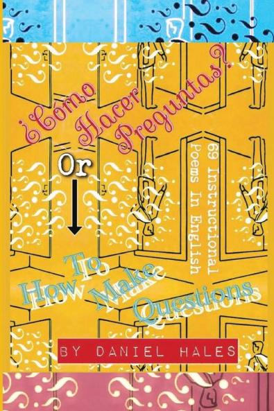 ¿Cómo Hacer Preguntas? or How To Make Questions: 69 Instructional Poems in English
