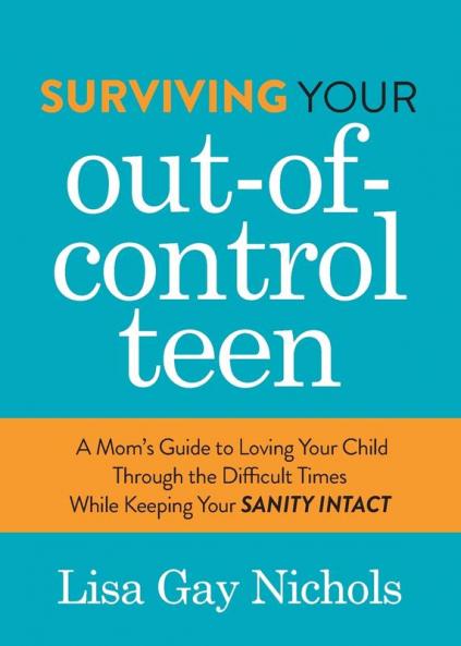 Surviving Your Out-of-Control Teen