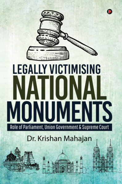 Legally Victimising National Monuments : Role of Parliament Union Government & Supreme Court