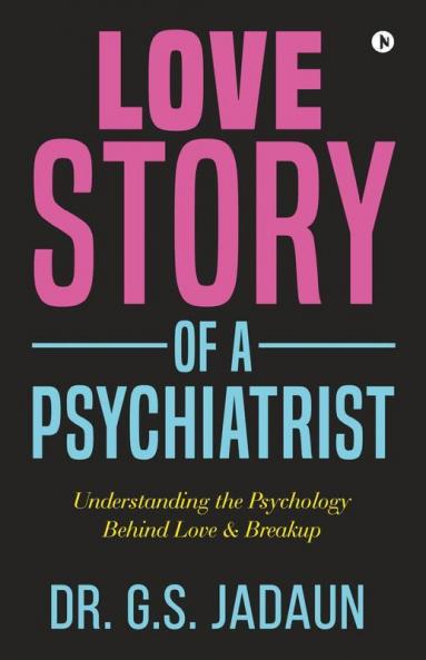 Love Story Of A Psychiatrist : Understanding The Psychology Behind Love And Breakup