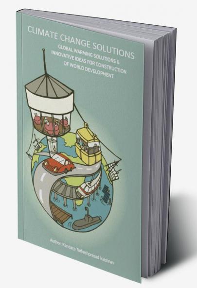 CLIMATE CHANGE SOLUTIONS GLOBAL WARMING SOLUTIONS & INNOVATIVE IDEAS FOR CONSTRUCTION OF WORLD DEVE