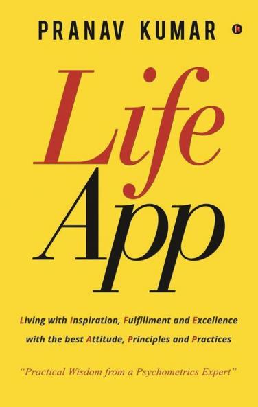 Lifeapp : Living With Inspiration Fulfillment And Excellence With The Best Attitude Principles And Practices