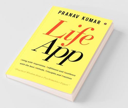 Lifeapp : Living With Inspiration Fulfillment And Excellence With The Best Attitude Principles And Practices