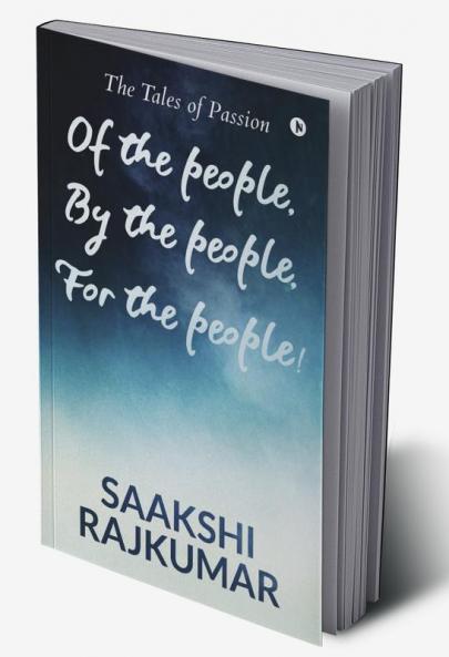 Of the People By the People For the People! : The Tales of Passion